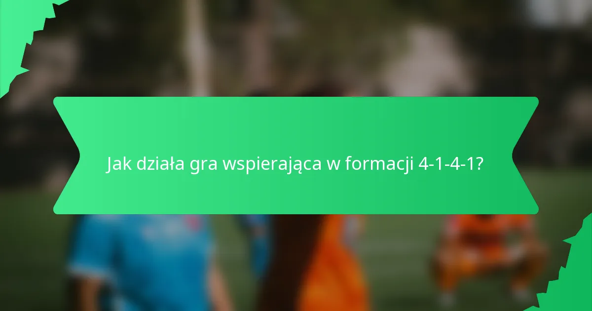 Jak działa gra wspierająca w formacji 4-1-4-1?