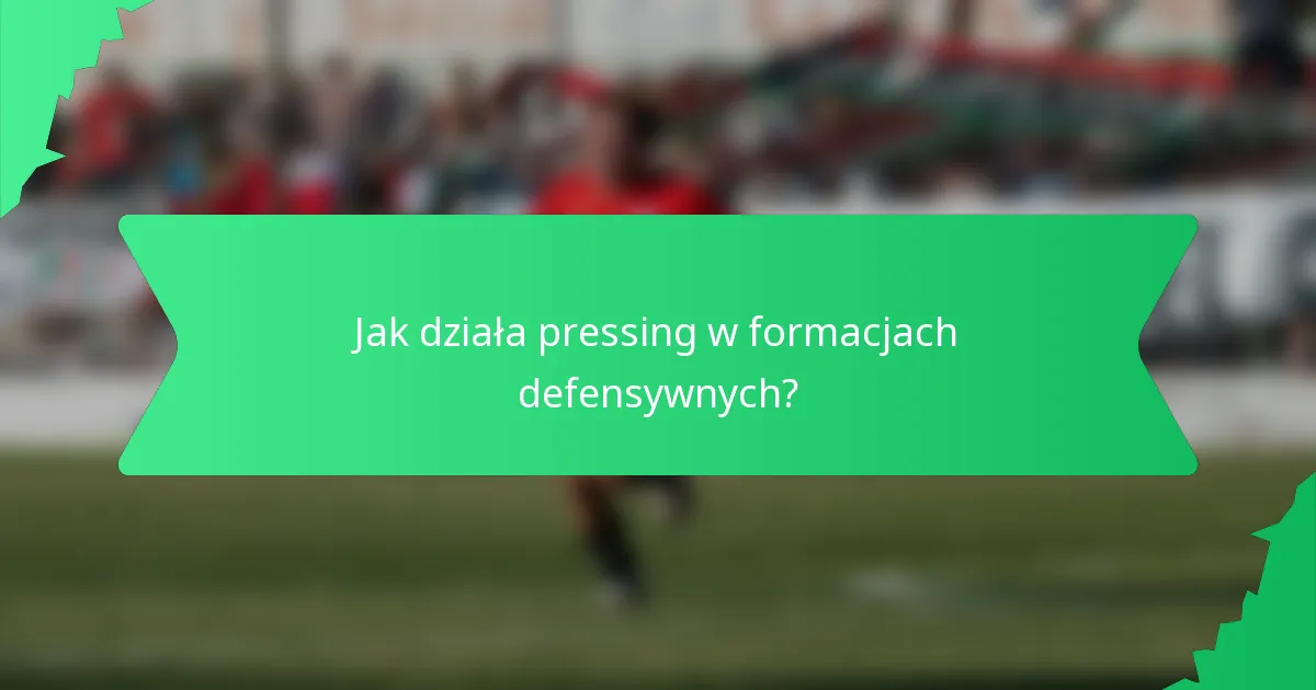 Jak działa pressing w formacjach defensywnych?