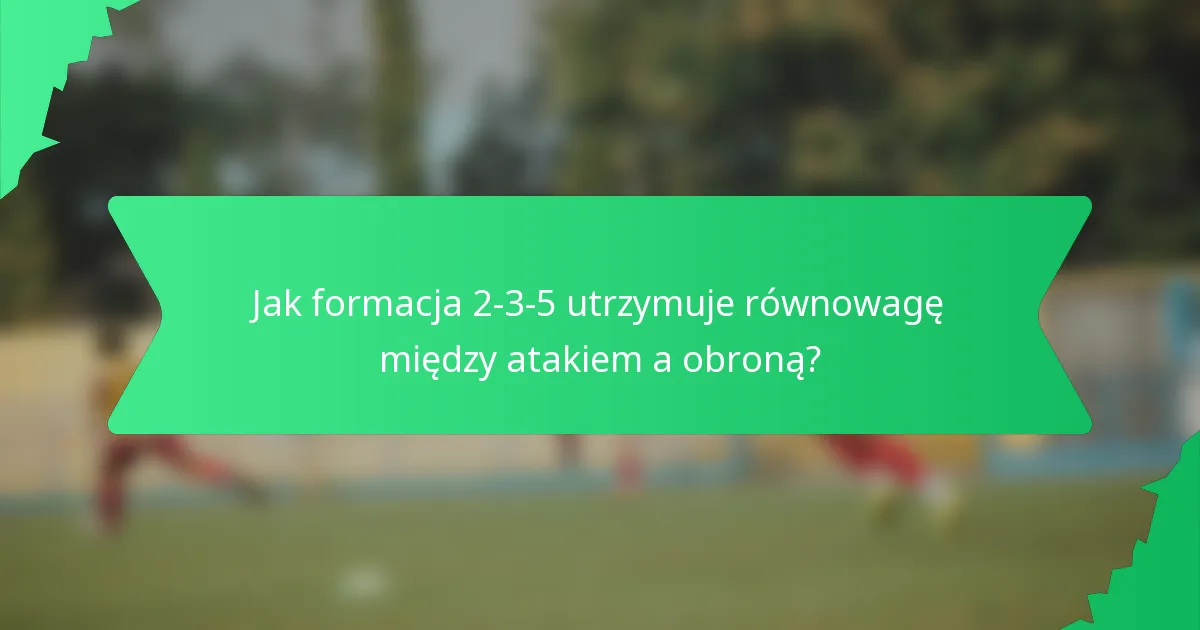 Jak formacja 2-3-5 utrzymuje równowagę między atakiem a obroną?