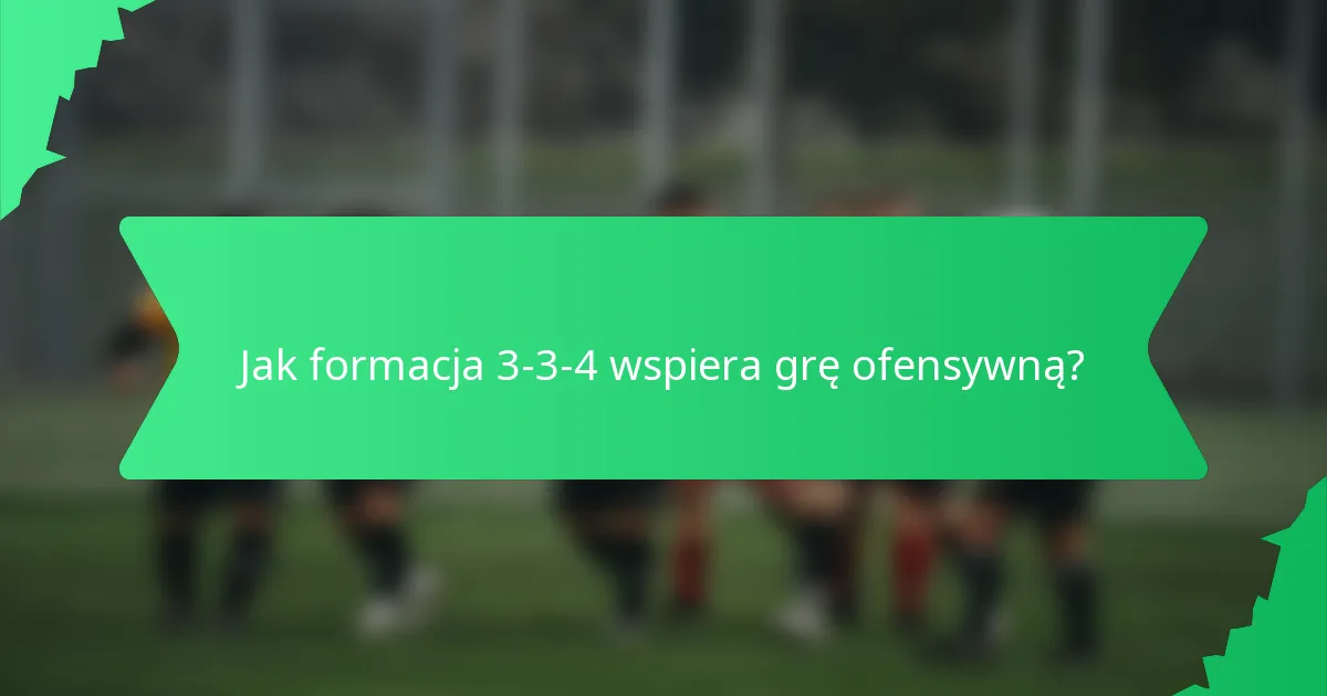 Jak formacja 3-3-4 wspiera grę ofensywną?