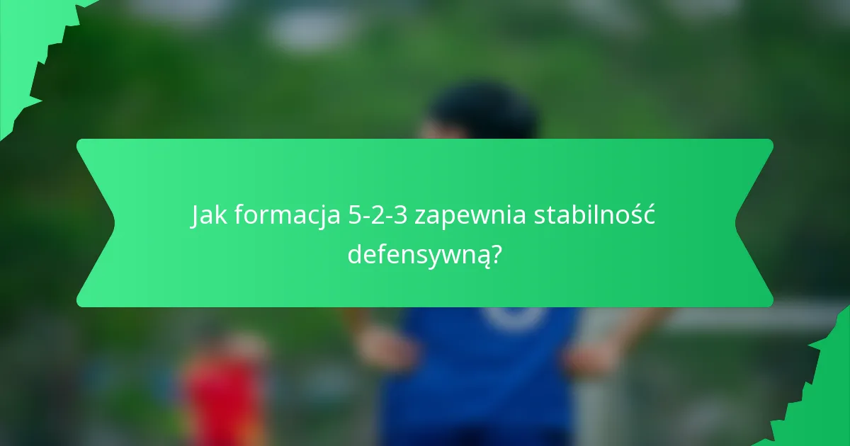 Jak formacja 5-2-3 zapewnia stabilność defensywną?