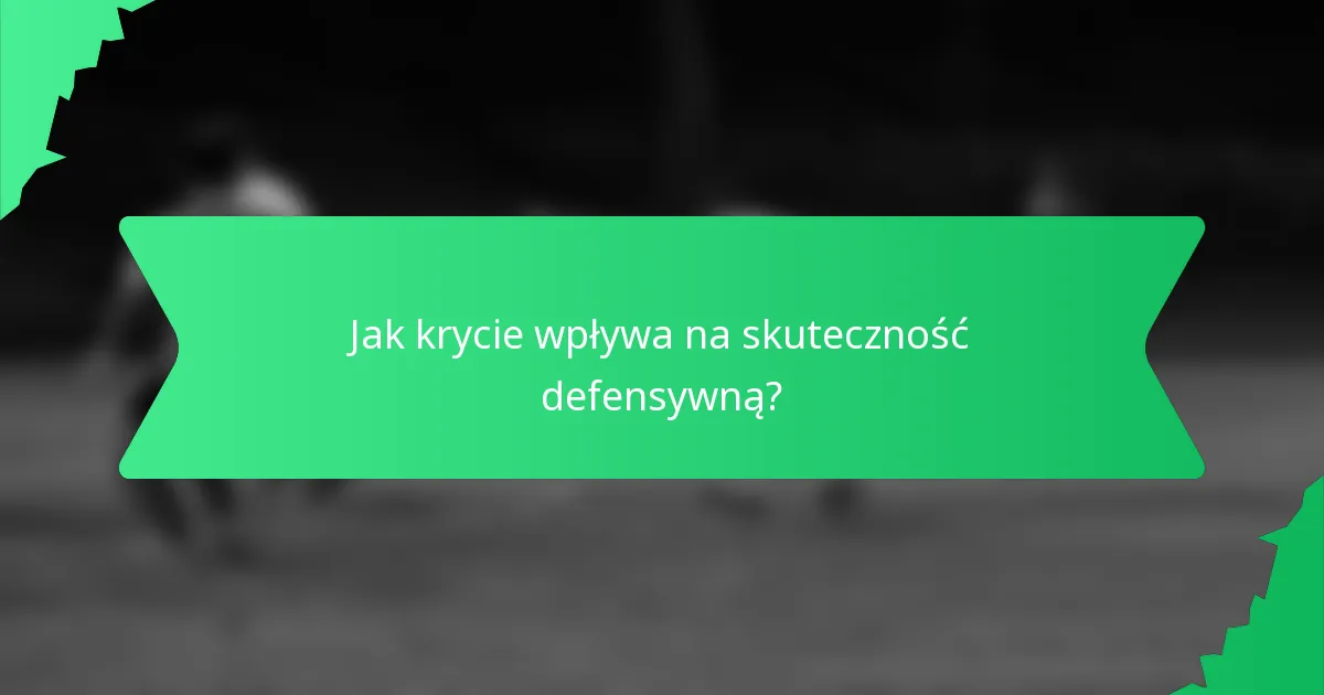 Jak krycie wpływa na skuteczność defensywną?