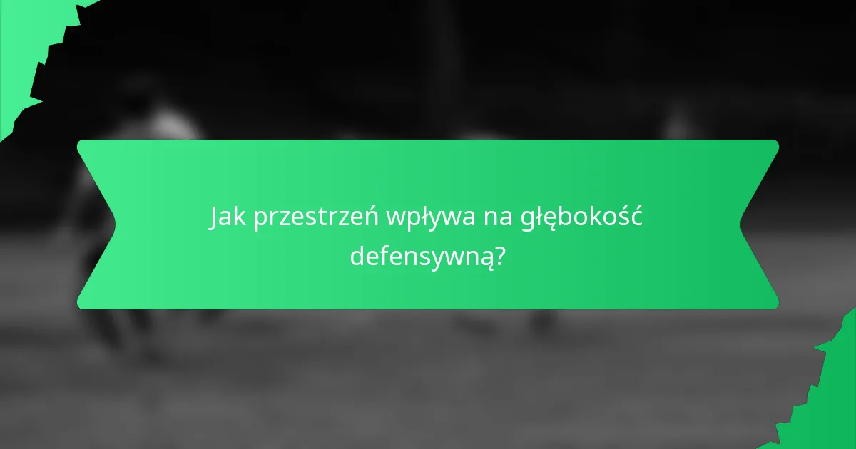 Jak przestrzeń wpływa na głębokość defensywną?