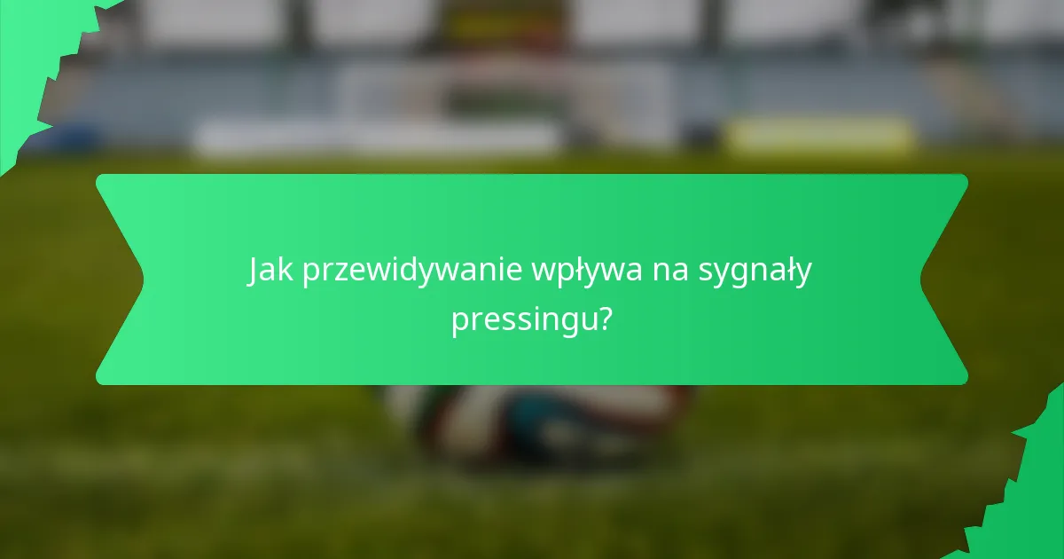 Jak przewidywanie wpływa na sygnały pressingu?