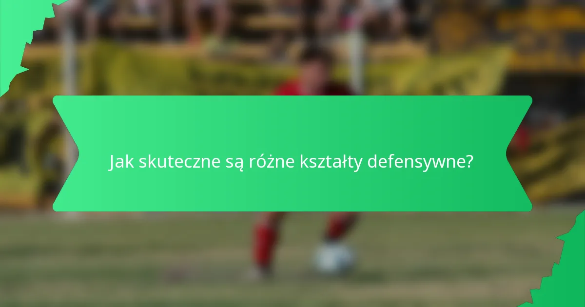 Jak skuteczne są różne kształty defensywne?