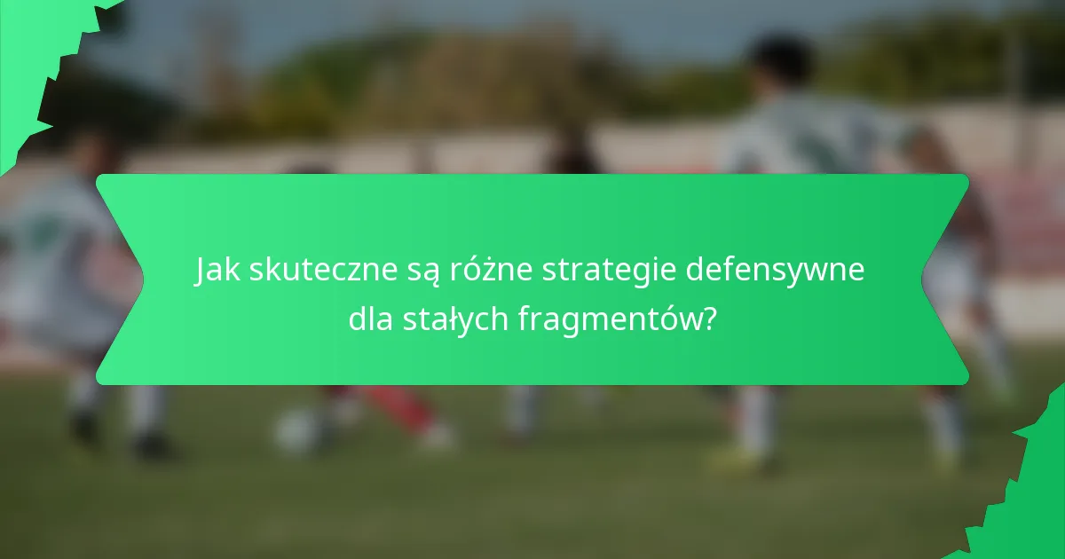 Jak skuteczne są różne strategie defensywne dla stałych fragmentów?