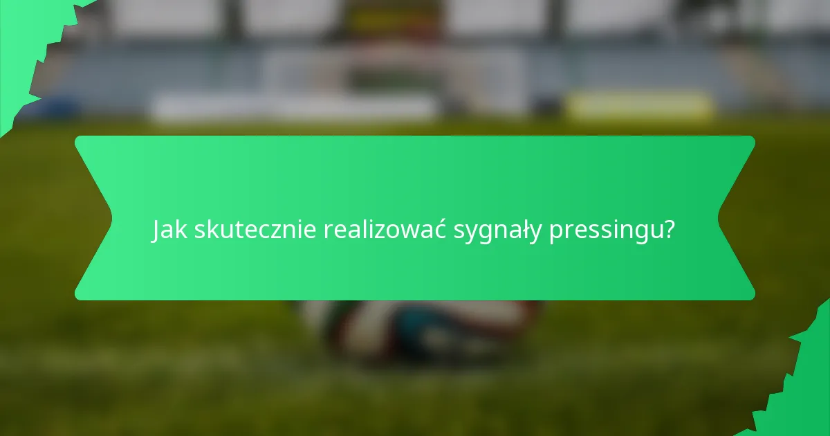 Jak skutecznie realizować sygnały pressingu?