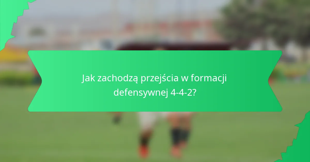 Jak zachodzą przejścia w formacji defensywnej 4-4-2?