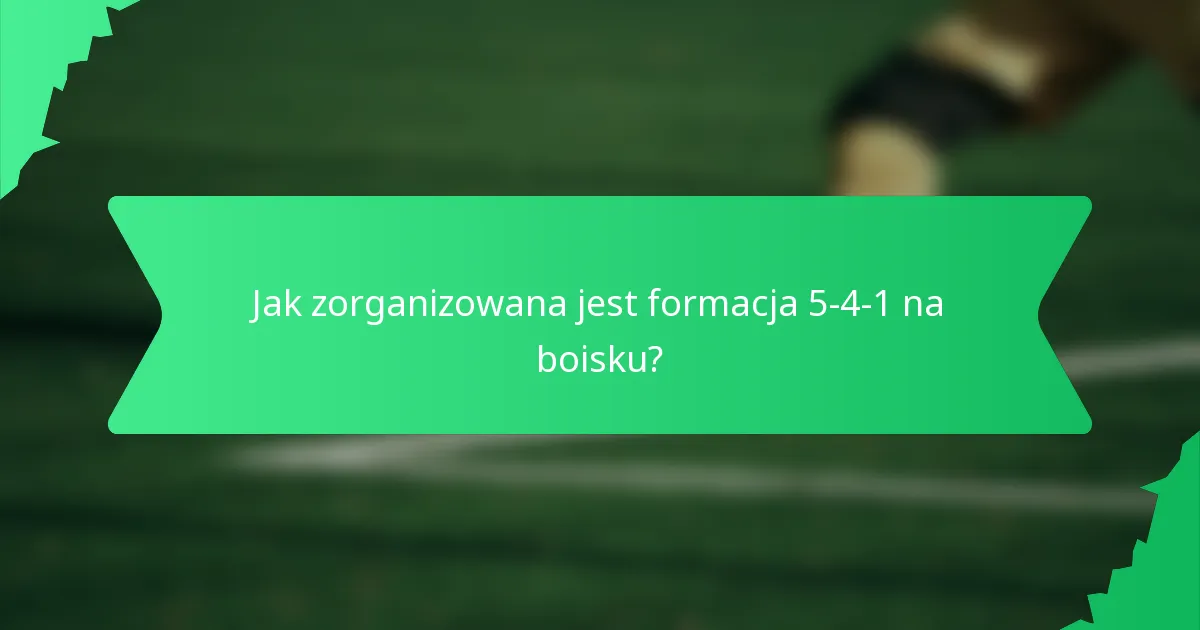 Jak zorganizowana jest formacja 5-4-1 na boisku?