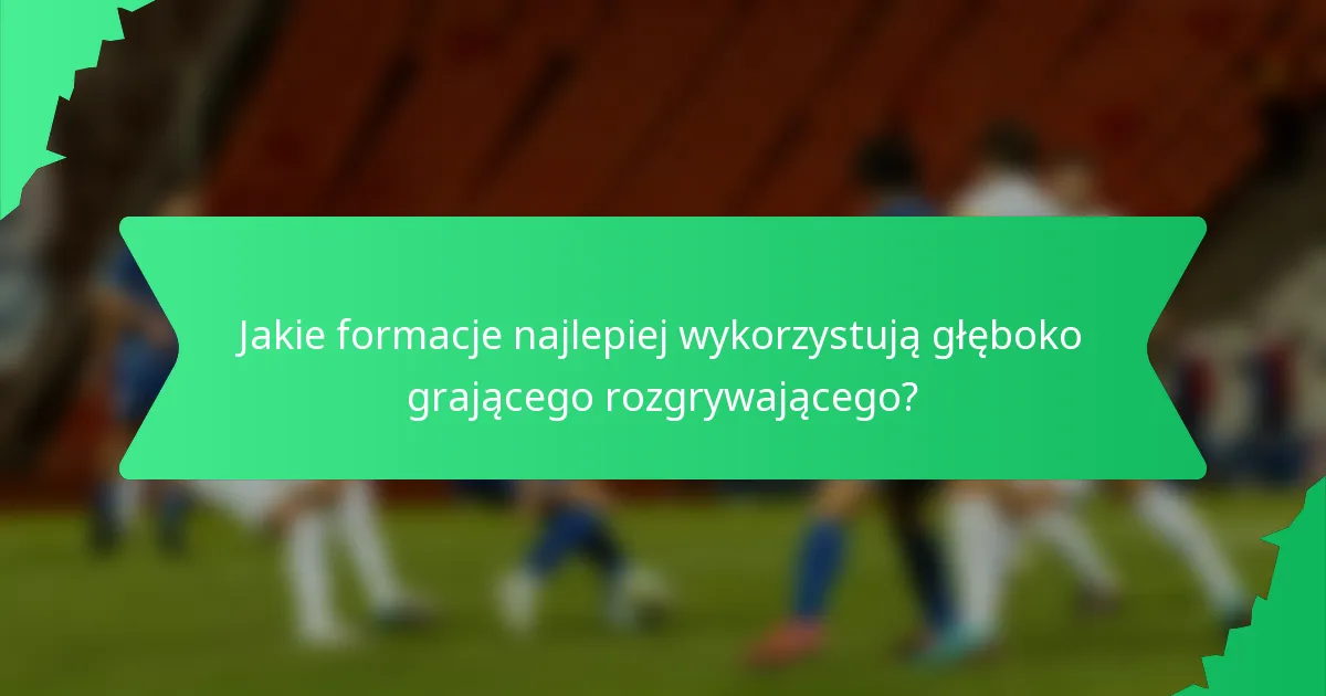 Jakie formacje najlepiej wykorzystują głęboko grającego rozgrywającego?