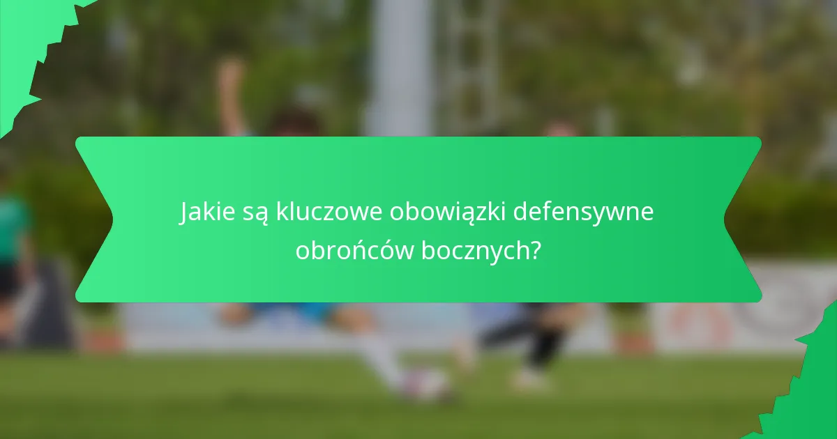 Jakie są kluczowe obowiązki defensywne obrońców bocznych?