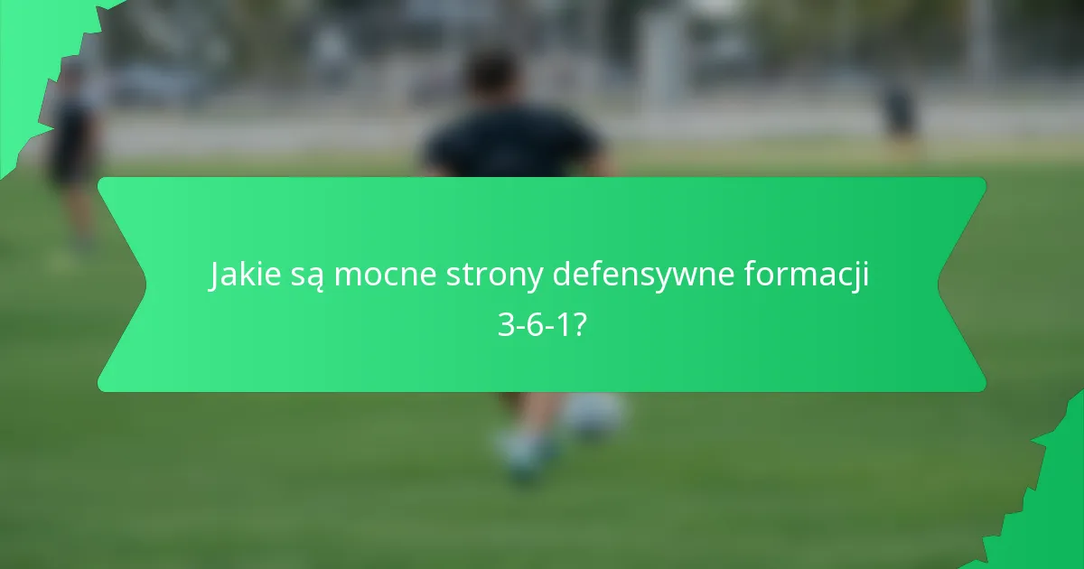Jakie są mocne strony defensywne formacji 3-6-1?