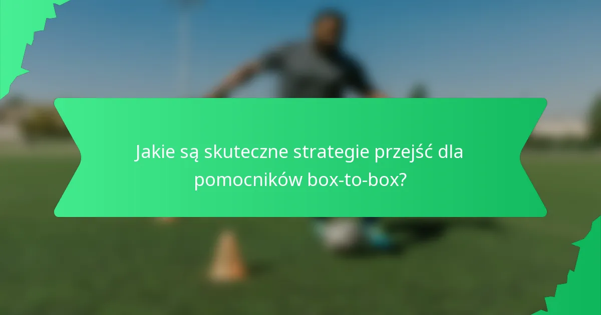 Jakie są skuteczne strategie przejść dla pomocników box-to-box?