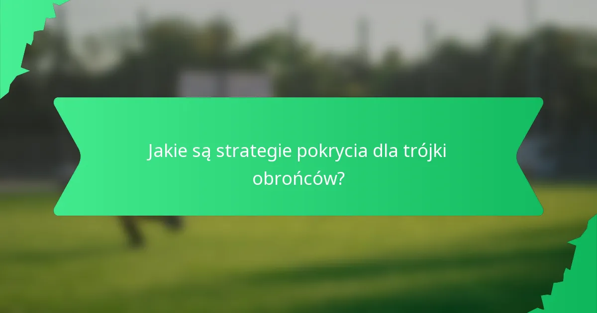 Jakie są strategie pokrycia dla trójki obrońców?