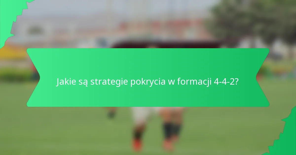 Jakie są strategie pokrycia w formacji 4-4-2?