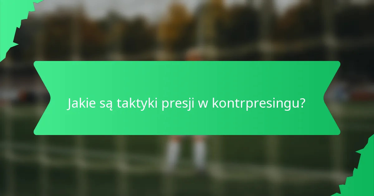 Jakie są taktyki presji w kontrpresingu?