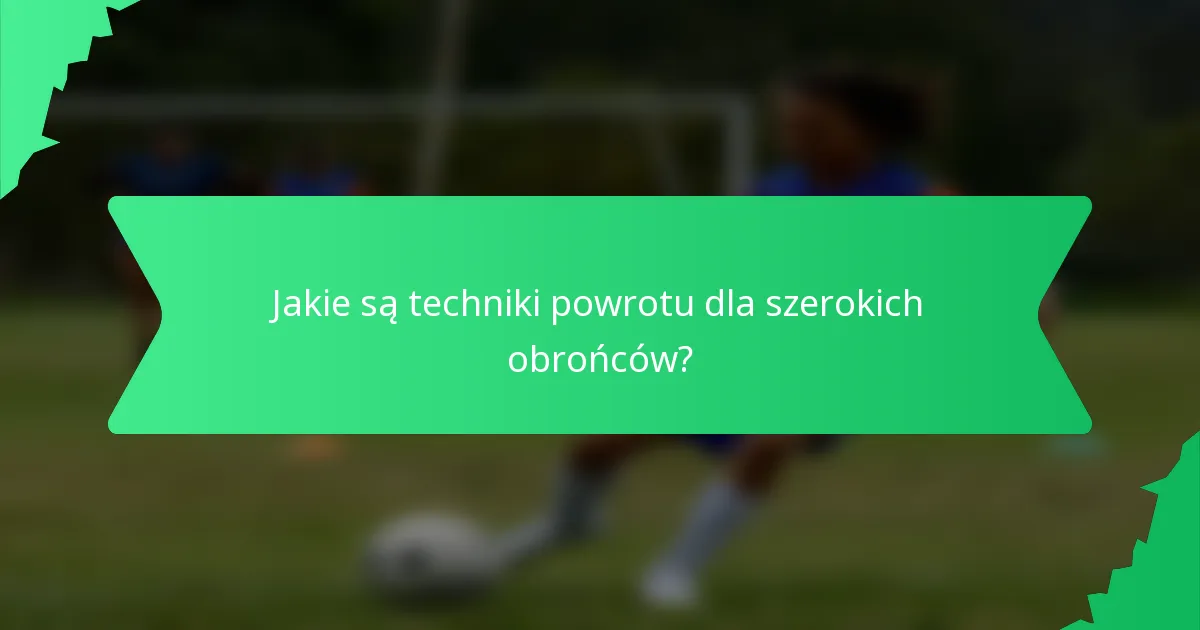 Jakie są techniki powrotu dla szerokich obrońców?