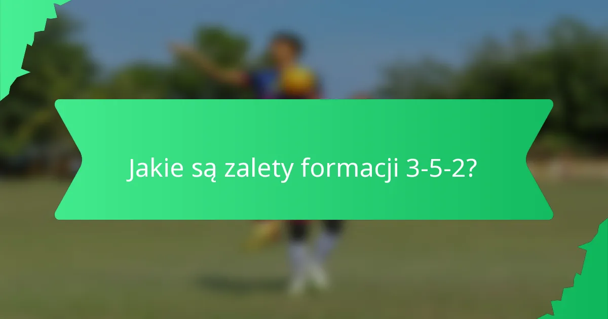 Jakie są zalety formacji 3-5-2?
