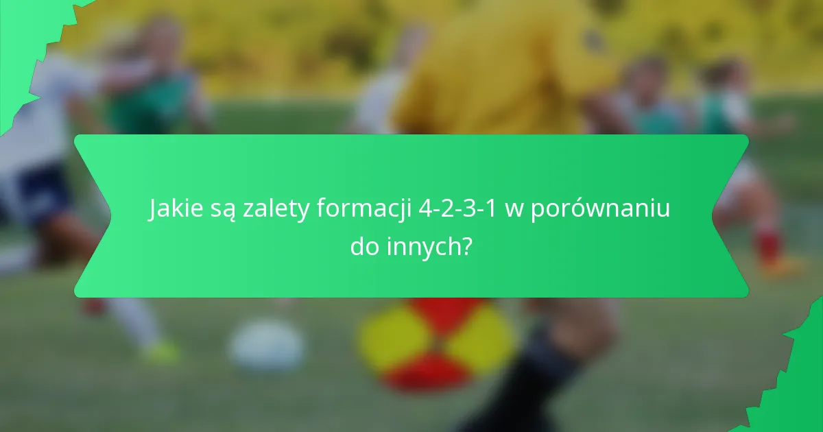 Jakie są zalety formacji 4-2-3-1 w porównaniu do innych?