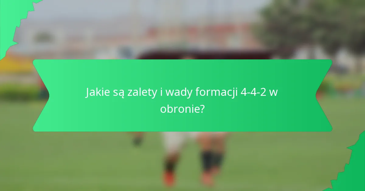 Jakie są zalety i wady formacji 4-4-2 w obronie?