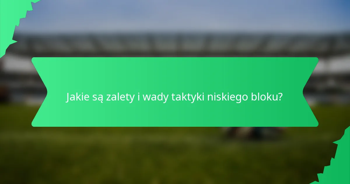 Jakie są zalety i wady taktyki niskiego bloku?