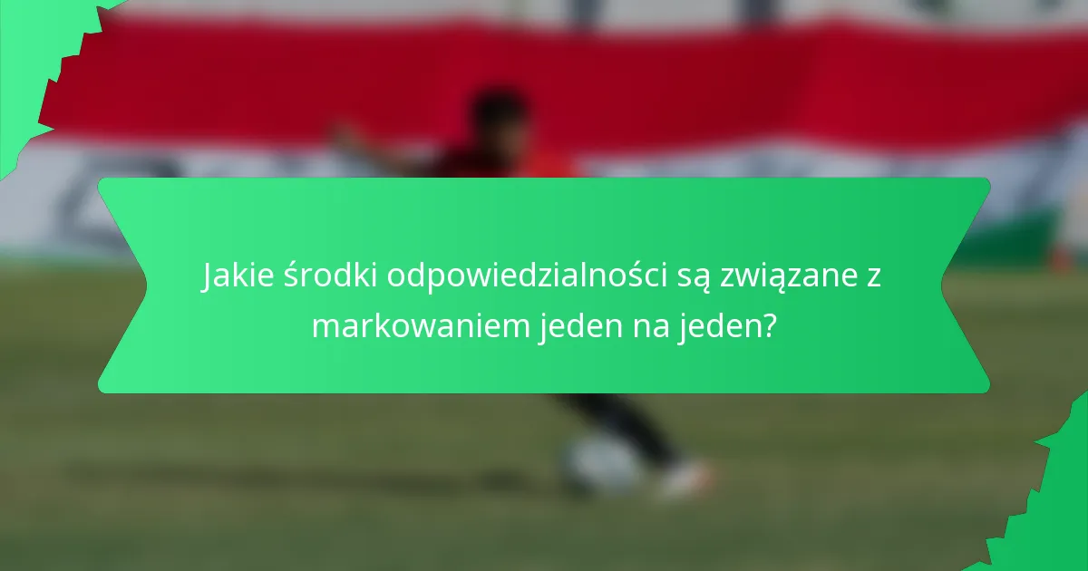 Jakie środki odpowiedzialności są związane z markowaniem jeden na jeden?