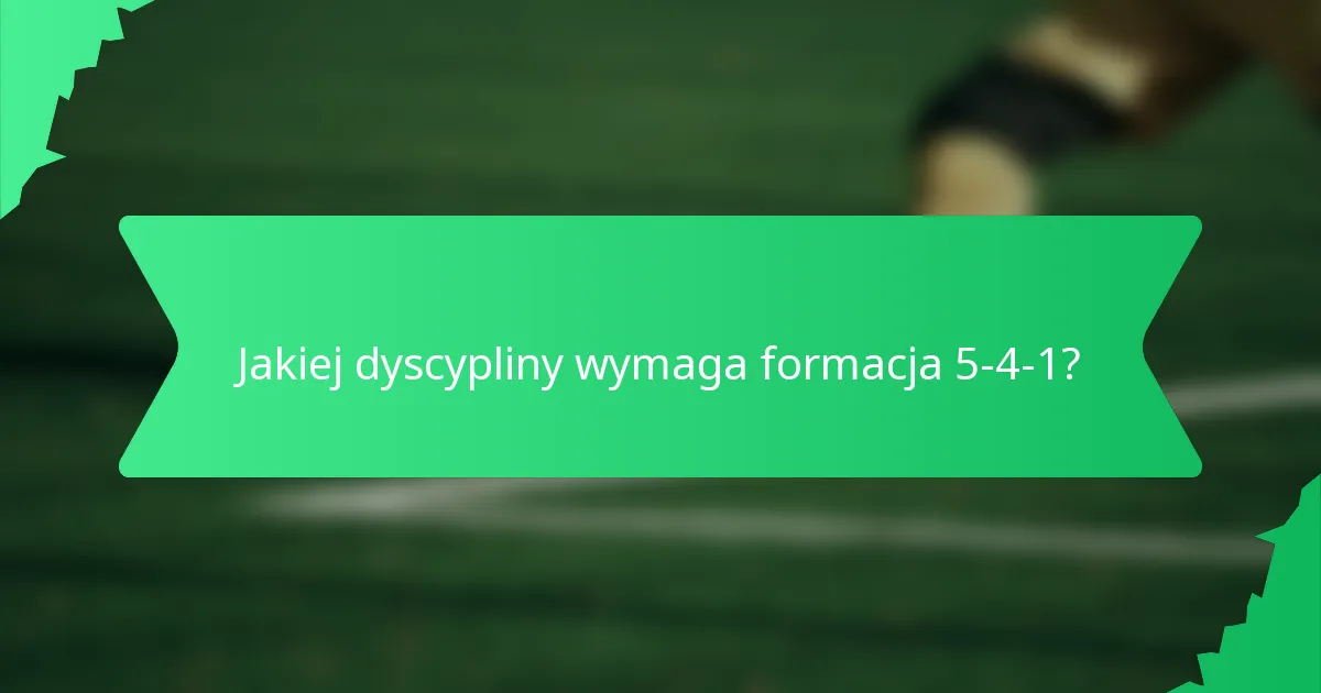 Jakiej dyscypliny wymaga formacja 5-4-1?